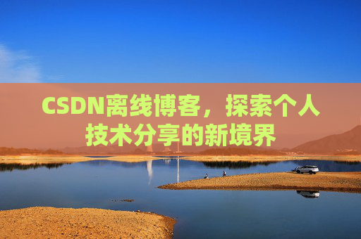 CSDN离线博客，探索个人技术分享的新境界